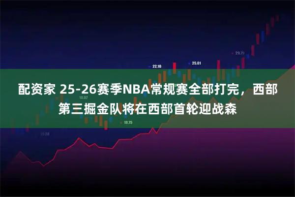 配资家 25-26赛季NBA常规赛全部打完，西部第三掘金队将在西部首轮迎战森