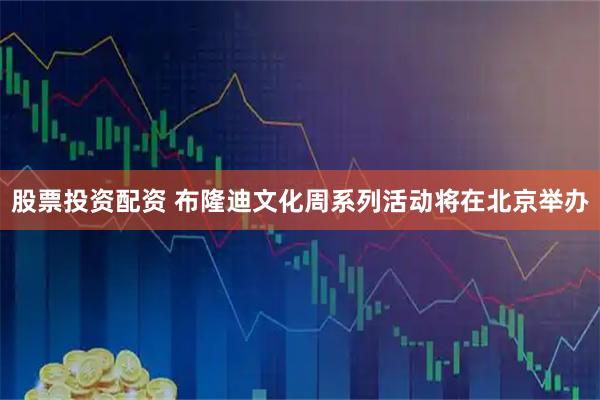 股票投资配资 布隆迪文化周系列活动将在北京举办